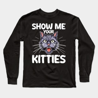 show me your kitties Long Sleeve T-Shirt